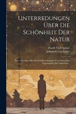 Unterredungen Über Die Schönheit Der Natur: Nebst Desselben Moralischen Betrachtungen Über Besondere Gegenstände Der Naturlehre..