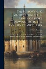 The History and Antiquities of the Parish of Stoke Newington in the County of Middlesex: Containing an Account of the Prebendal Manor, the Church, Charities, Schools, Meeting Houses, &c., With Appendices