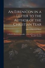 An Eirenicon in a Letter to the Author of the Christian Year: Is Healthful Reunion Impossible?: A Second Letter to the Very Rev. J.H. Newman