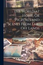 The World at Home, Or Pictures and Scenes From Far-Off Lands