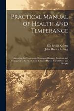 Practical Manual of Health and Temperance: Embracing the Treatment of Common Diseases, Accidents and Emergencies, the Alcohol and Tobacco Habits, Useful Hints and Recipes