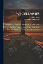 Miscellanies: Consisting Of: I. Letters to Dr. Channing On the Trinity; Ii. Two Sermons On the Atonement; Iii. Sacramental Sermon On the Lamb of God; Iv. Dedication Sermon--Real Christianity; V. Letter to Dr. Channing On Religious Liberty; Vi. Supplementa