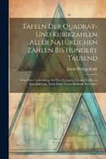 Tafeln Der Quadrat- Und Kubikzahlen Aller Natürlichen Zahlen Bis Hundert Tausend: Nebst Ihrer Anwendung Auf Die Zerlegung Grosser Zahlen in Ihre Faktoren. Nach Einer Neuen Methode Berechnet