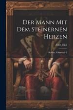 Der Mann Mit Dem Steinernen Herzen: Roman, Volumes 1-2