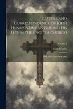 Letters and Correspondence of John Henry Newman During His Life in the English Church: With a Brief Autobiography; Volume 1