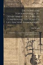 Dictionnaire Topographique Du Département De La Meuse Comprenant Les Noms De Lieu Anciens Et Modernes: Rédigé Sous Les Auspices De La Société Philomathique De Verdun, Issue 6, volume 15