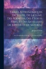 Tables Astronomiques Du Soleil, De La Lune, Des Planètes, Des Étoiles Fixes, Et Des Satellites De Jupiter Et De Saturne: Avec L'explication & L'usage De Ces Mêmes Tables