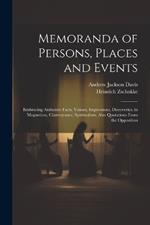 Memoranda of Persons, Places and Events: Embracing Authentic Facts, Visions, Impressions, Discoveries, in Magnetism, Clairvoyance, Spiritualism. Also Quotations From the Opposition