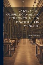 Katalog Der Gemälde-Sammlung Der Königl. Neuen Pinakothek in München