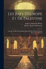 Les Juifs D'europe Et De Palestine: Voyage De Mm. Keith, Black, Bonar Et Mac Cheyne Envoyés Par L'eglise D'écosse