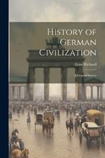 History of German Civilization: A General Survey