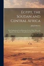 Egypt, the Soudan and Central Africa: With Explorations From Khartoum On the White Nile, to the Regions of the Equator; Being Sketches From Sixteen Years' Travel