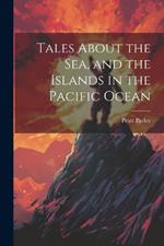 Tales About the Sea, and the Islands in the Pacific Ocean