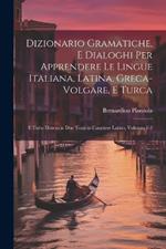 Dizionario Gramatiche, E Dialoghi Per Apprendere Le Lingue Italiana, Latina, Greca-Volgare, E Turca: Il Tutto Disteso in Due Tomi in Carattere Latino, Volumes 1-2