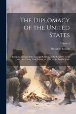 The Diplomacy of the United States: Being an Account of the Foreign Relations of the Country, From the First Treaty With France, in 1778, to the Present Time; Volume 2