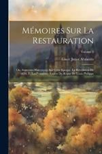 Mémoires Sur La Restauration: Ou, Souvenirs Historiques Sur Cette Époque, La Révolution De 1830, Et Les Premières Années Du Règne De Louis-Philippe; Volume 2