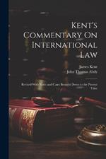 Kent's Commentary On International Law: Revised With Notes and Cases Brought Down to the Present Time