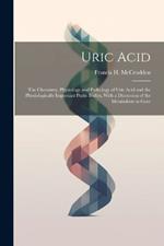 Uric Acid: The Chemistry, Physiology and Pathology of Uric Acid and the Physiologically Important Purin Bodies, With a Discussion of the Metabolism in Gout