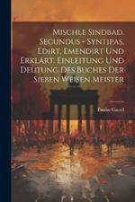 Mischle Sindbad. Secundus - Syntipas, Edirt, Emendirt Und Erklärt. Einleitung Und Deutung Des Buches Der Sieben Weisen Meister