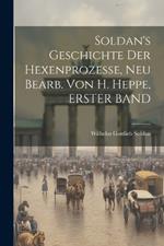 Soldan's Geschichte Der Hexenprozesse, Neu Bearb. Von H. Heppe, ERSTER BAND