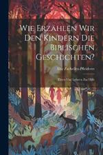 Wie Erzählen Wir Den Kindern Die Biblischen Geschichten?: Eltern Und Lehrern Zur Hilfe