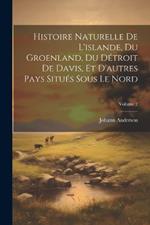 Histoire Naturelle De L'islande, Du Groenland, Du Détroit De Davis, Et D'autres Pays Situés Sous Le Nord; Volume 2