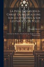 La Piété Envers Jésus-Christ Ou Méditations Sur Les Mystères, & Sur Les Paroles De N.S.J.C.: Contenant Les Mystéres, Felon L'ordre Que L'eglise Les Célébre Durant L'année