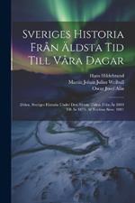 Sveriges Historia Från Äldsta Tid Till Våra Dagar: Delen. Sveriges Historia Under Den Nyaste Tiden, Från År 1809 Till År 1875. Af Teofron Säve. 1881