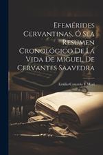 Efemérides Cervantinas, Ó Sea Resumen Cronológico De La Vida De Miguel De Cervantes Saavedra