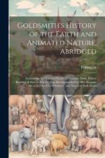 Goldsmith's History of the Earth and Animated Nature, Abridged: Containing the Natural History of Animals, Birds, Fishes, Reptiles, & Insects. On the Plan Recommended by Miss Hannah More. for the Use of Schools, and Youth of Both Sexes