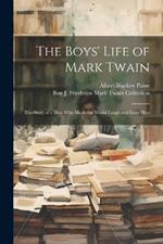 The Boys' Life of Mark Twain: The Story of a Man Who Made the World Laugh and Love Him