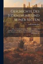 Geschichte Des Judenthums Und Seiner Secten: Abth., 1-3. Buch. Einleitung. Die Jüdische Religion Als Gegenstand Der Geschichte. Geschichte Des Judenthums Von Seiner Entstehung an Bis Zu Seiner Ersten Blüthezeit. ERSTE ABTHEILUNG