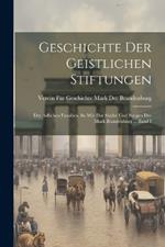 Geschichte Der Geistlichen Stiftungen: Der Adlichen Familien, So Wie Der Städte Und Burgen Der Mark Brandenburg ... Band I