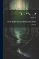 The Word: Monthly Magazine Devoted to Philosophy, Science, Religion; Eastern Thought, Occultism, Theosophy and the Brotherhood of Humanity; Volume 14