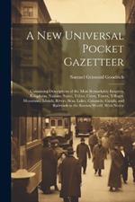 A New Universal Pocket Gazetteer: Containing Descriptions of the Most Remarkable Empires, Kingdoms, Nations, States, Tribes, Cities, Towns, Villages, Mountains, Islands, Rivers, Seas, Lakes, Cataracts, Canals, and Railroads in the Known World, With Notice