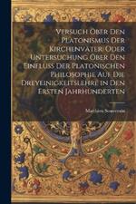 Versuch öber den platonismus der Kirchenväter. Oder Untersuchung öber den Einfluss der platonischen Philosophie auf die Dreyeinigkeitslehre in den ersten Jahrhunderten