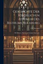 Geschichte Der Kirchlichen Liturgie Des Bisthums Augsburg: Mit Beilagen: Monumenta Liturgiae Augustanae