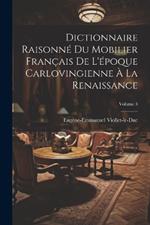 Dictionnaire Raisonné Du Mobilier Français De L'époque Carlovingienne À La Renaissance; Volume 3