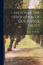 Sketch of the Evolution of Our Native Fruits