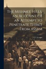 The Mishmee Hills, an Account of an Attempt to Penetrate Thibet From Assam