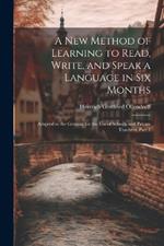 A New Method of Learning to Read, Write, and Speak a Language in Six Months: Adapted to the German for the Use of Schools and Private Teachers, Part 1