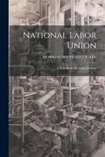 National Labor Union: A Text-Book On Labor Reform