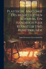 Plastische Anatomie Des Menschlichen Koerpers, Ein Handbuch Fuer Kuenstler Und Kunstfreunde