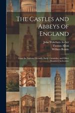 The Castles and Abbeys of England: From the National Records, Early Chronicles, and Other Standard Authorities