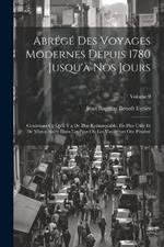 Abrégé Des Voyages Modernes Depuis 1780 Jusqu'à Nos Jours: Contenant Ce Qu'il Y a De Plus Remarquable, De Plus Utile Et De Mieux Avéré Dans Les Pays Où Les Voyageurs Ont Pénétré; Volume 9