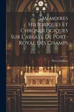 Mémoires Historiques Et Chronologiques Sur L'abbaye De Port-Royal Des Champs
