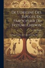 De L'origine Des Espèces, En Particulier Du Système Darwin: Conférence Prononcée Au Cerole Agricole Le 3 Mars 1865