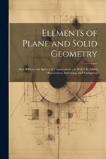 Elements of Plane and Solid Geometry: And of Plane and Spherical Trigonometry; to Which Is Added Mensuration, Surveying, and Navigation