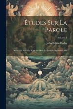 Études Sur La Parole: Destinées a Aider Le Chrétien Dans La Lecture Du Saint Livre; Volume 1