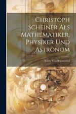 Christoph Scheiner Als Mathematiker, Physiker Und Astronom